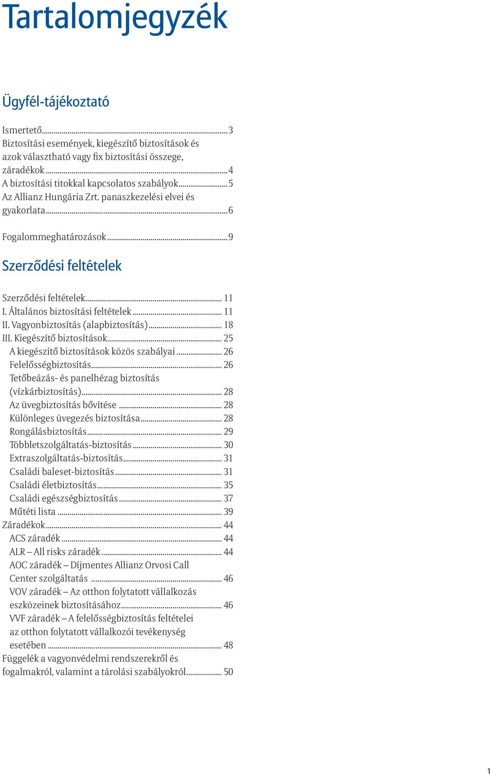 Általános biztosítási feltételek... 11 II. Vagyonbiztosítás (alapbiztosítás)... 18 III. Kiegészítő biztosítások... 25 A kiegészítő biztosítások közös szabályai... 26 Felelősségbiztosítás.