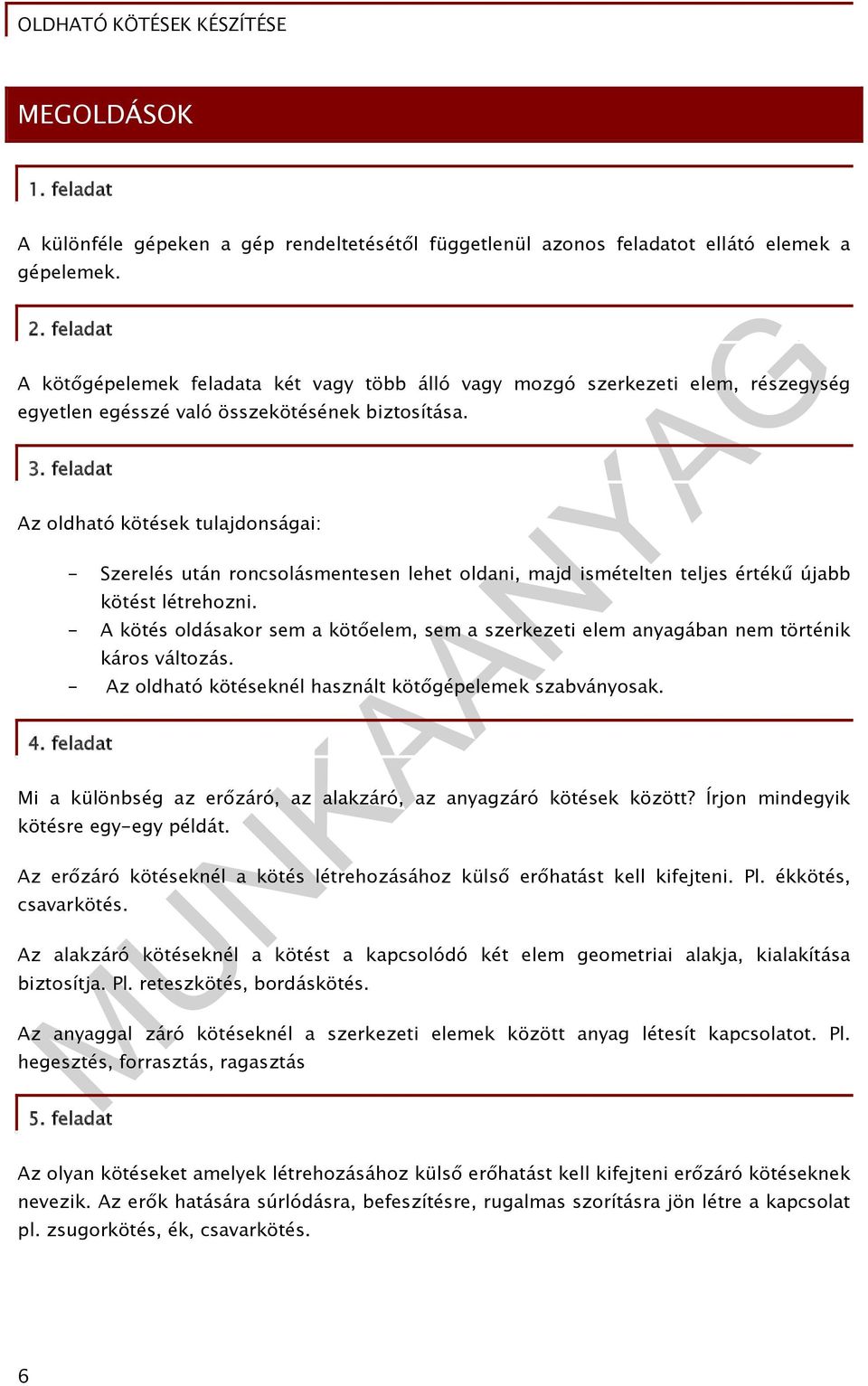 feladat Az oldható kötések tulajdonságai: - Szerelés után roncsolásmentesen lehet oldani, majd ismételten teljes értékű újabb kötést létrehozni.