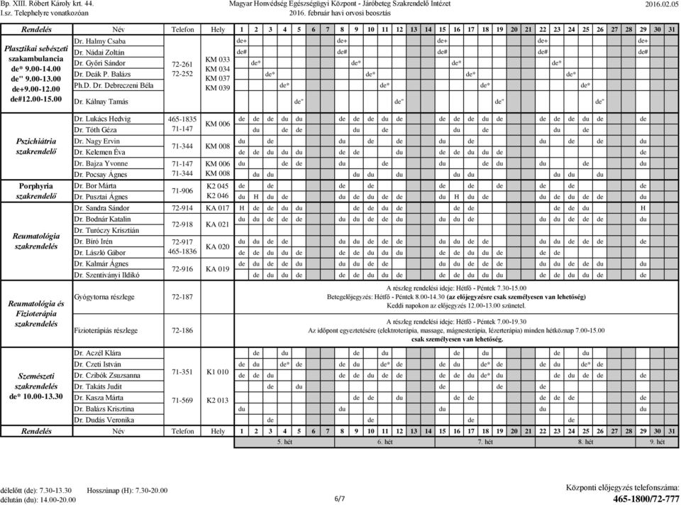 Kálnay Tamás " " " " Pszichiátria Porphyria Reumatológia szakrenlés Reumatológia és Fizioterápia szakrenlés Dr. Lukács edvig 465-1835 KM 006 Dr. Tóth Géza 71-147 Dr. Nagy Ervin 71-344 KM 008 Dr.