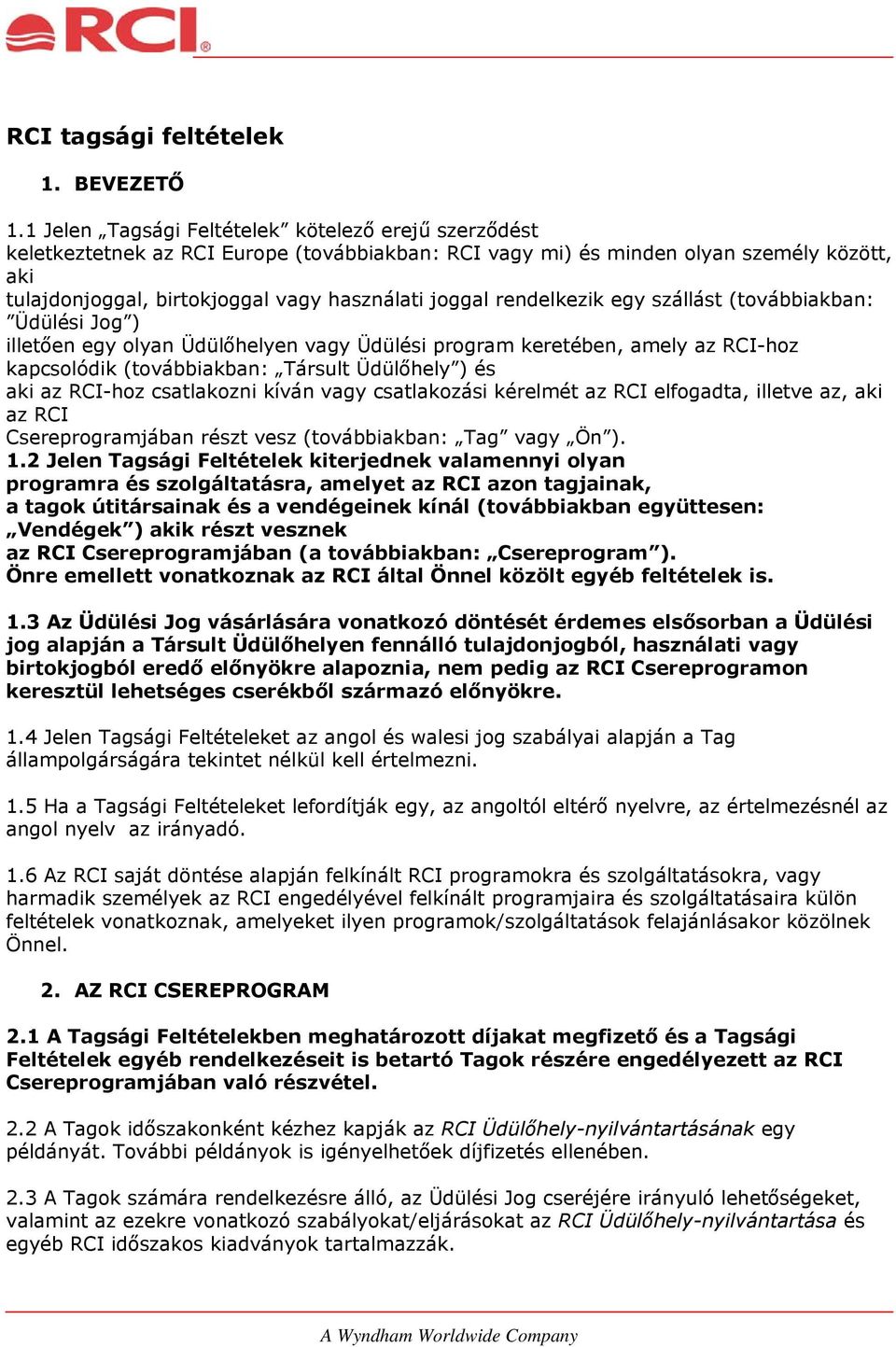 rendelkezik egy szállást (továbbiakban: Üdülési Jog ) illetően egy olyan Üdülőhelyen vagy Üdülési program keretében, amely az RCI-hoz kapcsolódik (továbbiakban: Társult Üdülőhely ) és aki az RCI-hoz