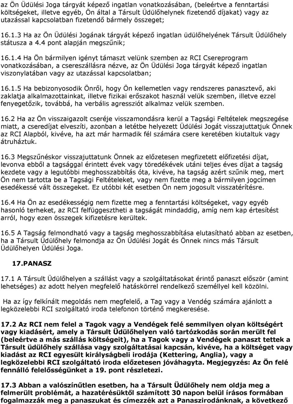 .1.3 Ha az Ön Üdülési Jogának tárgyát képező ingatlan üdülőhelyének Társult Üdülőhely státusza a 4.4 pont alapján megszűnik; 16.1.4 Ha Ön bármilyen igényt támaszt velünk szemben az RCI Csereprogram