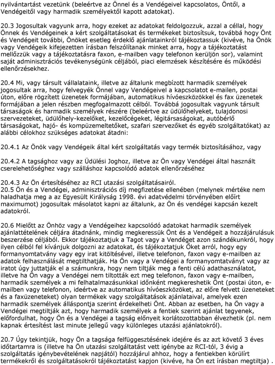 Önöket esetleg érdeklő ajánlatainkról tájékoztassuk (kivéve, ha Önök vagy Vendégeik kifejezetten írásban felszólítanak minket arra, hogy a tájékoztatást mellőzzük vagy a tájékoztatásra faxon,