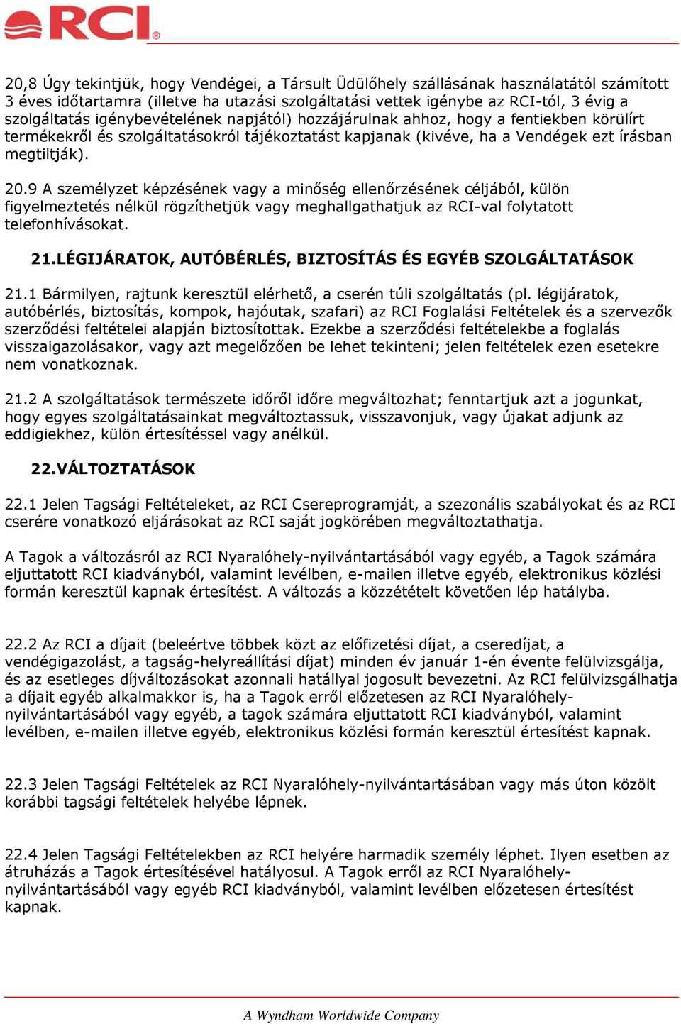 9 A személyzet képzésének vagy a minőség ellenőrzésének céljából, külön figyelmeztetés nélkül rögzíthetjük vagy meghallgathatjuk az RCI-val folytatott telefonhívásokat. 21.