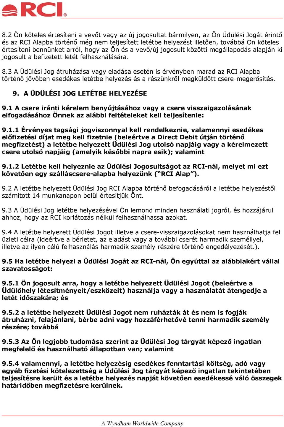 3 A Üdülési Jog átruházása vagy eladása esetén is érvényben marad az RCI Alapba történő jövőben esedékes letétbe helyezés és a részünkről megküldött csere-megerősítés. 9.