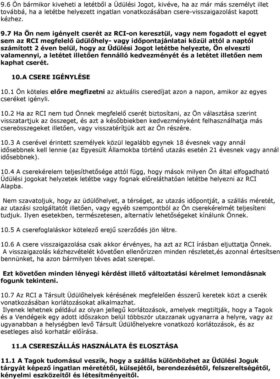 letétbe helyezte, Ön elveszti valamennyi, a letétet illetően fennálló kedvezményét és a letétet illetően nem kaphat cserét. 10. A CSERE IGÉNYLÉSE 10.