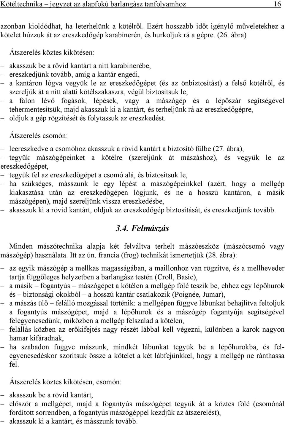 ábra) Átszerelés köztes kikötésen: akasszuk be a rövid kantárt a nitt karabínerébe, ereszkedjünk tovább, amíg a kantár engedi, a kantáron lógva vegyük le az ereszkedőgépet (és az önbiztosítást) a