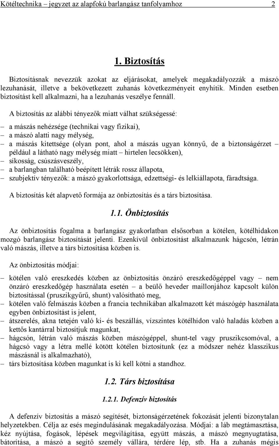 Minden esetben biztosítást kell alkalmazni, ha a lezuhanás veszélye fennáll.