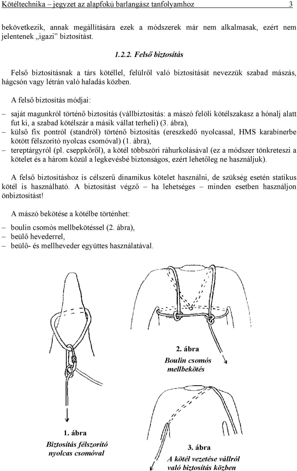 A felső biztosítás módjai: saját magunkról történő biztosítás (vállbiztosítás: a mászó felöli kötélszakasz a hónalj alatt fut ki, a szabad kötélszár a másik vállat terheli) (3.