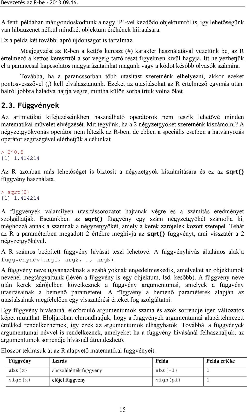 Megjegyzést az R-ben a kettős kereszt (#) karakter használatával vezetünk be, az R értelmező a kettős kereszttől a sor végéig tartó részt figyelmen kívül hagyja.