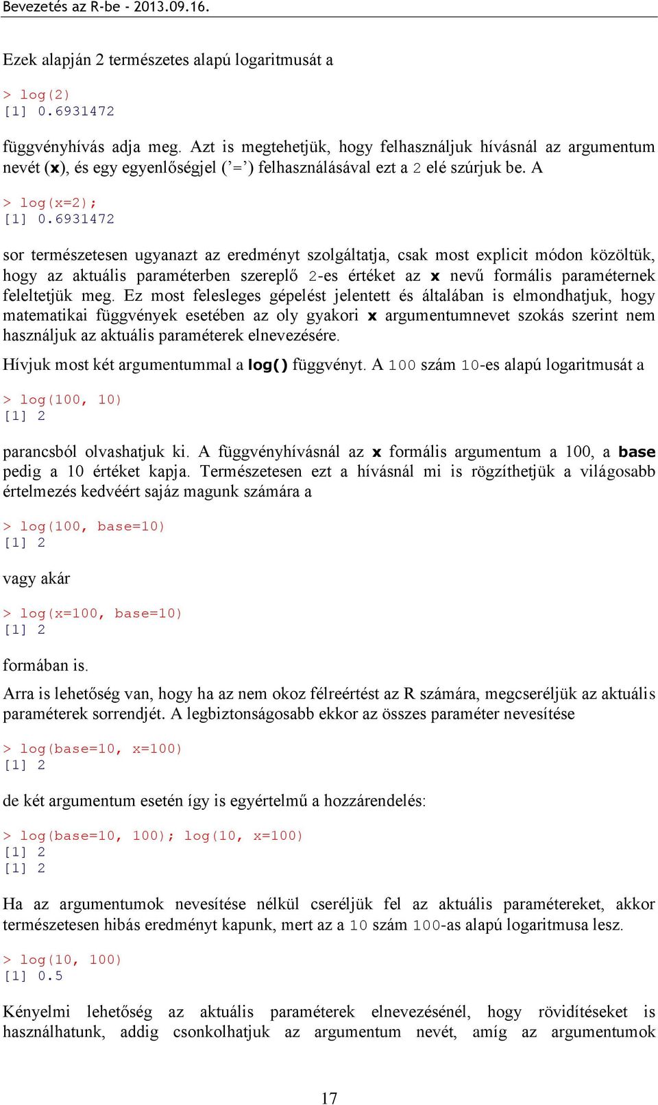 6931472 sor természetesen ugyanazt az eredményt szolgáltatja, csak most explicit módon közöltük, hogy az aktuális paraméterben szereplő 2-es értéket az x nevű formális paraméternek feleltetjük meg.