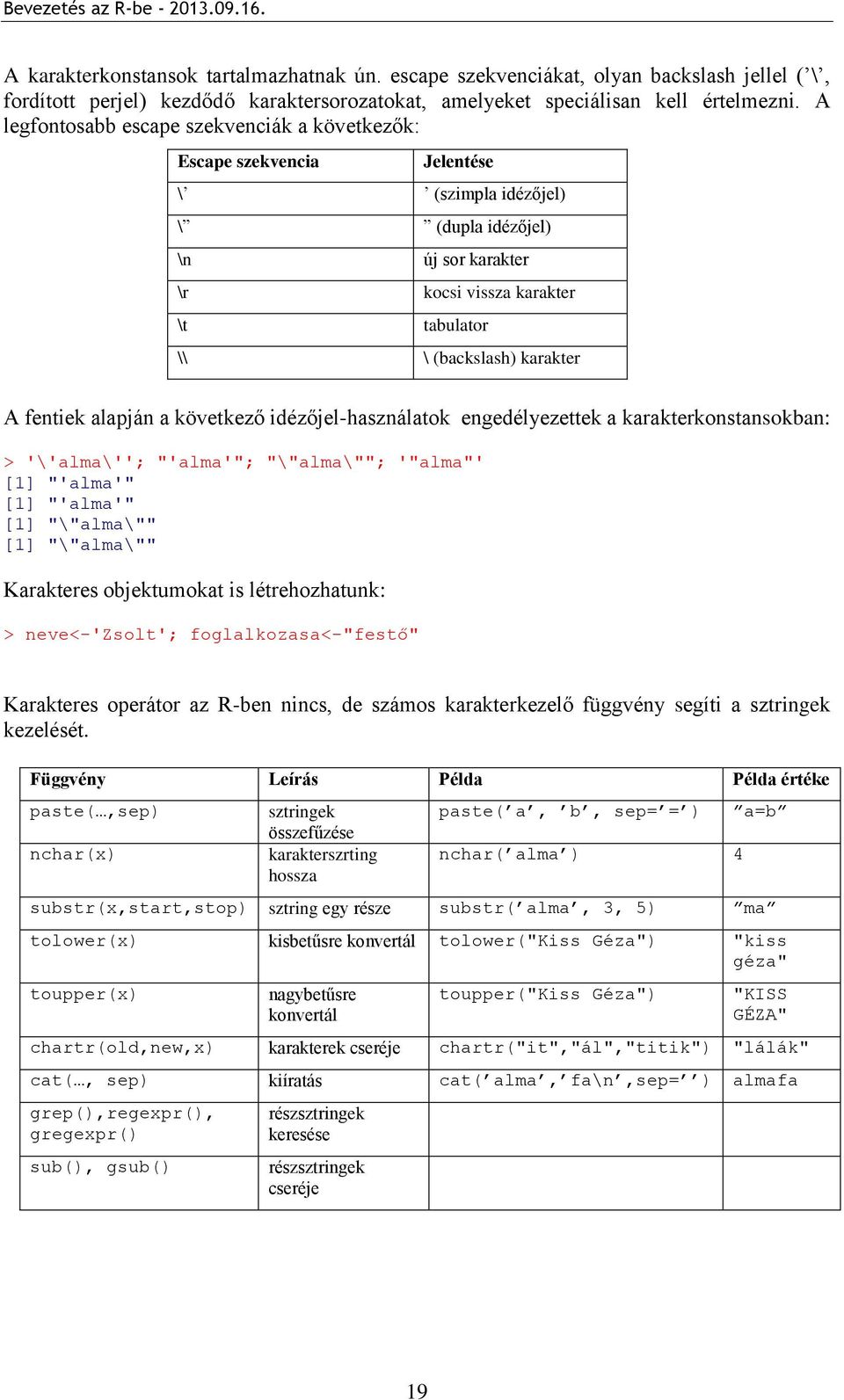 A fentiek alapján a következő idézőjel-használatok engedélyezettek a karakterkonstansokban: > '\'alma\''; "'alma'"; "\"alma\""; '"alma"' [1] "'alma'" [1] "'alma'" [1] "\"alma\"" [1] "\"alma\""