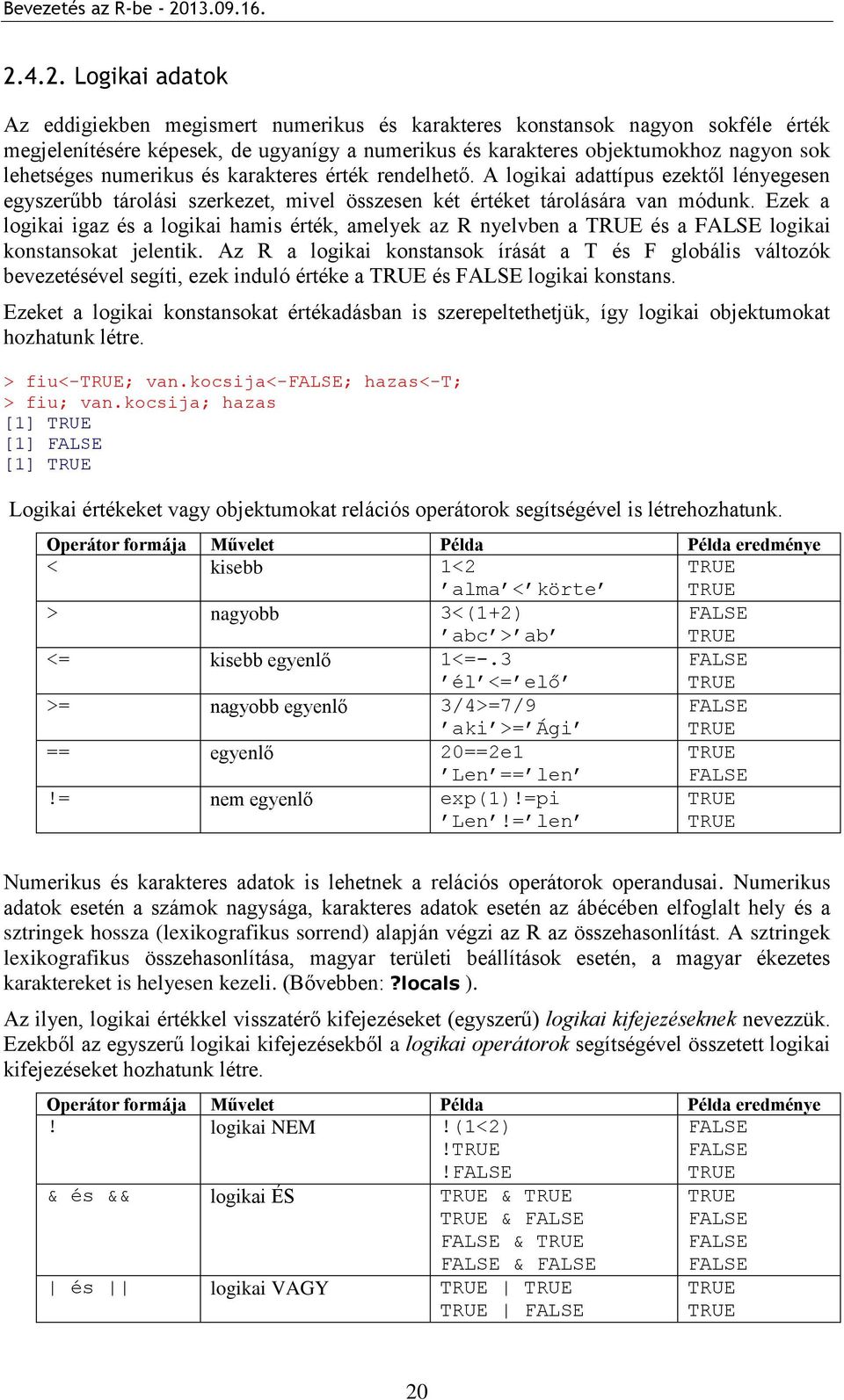 Ezek a logikai igaz és a logikai hamis érték, amelyek az R nyelvben a TRUE és a FALSE logikai konstansokat jelentik.