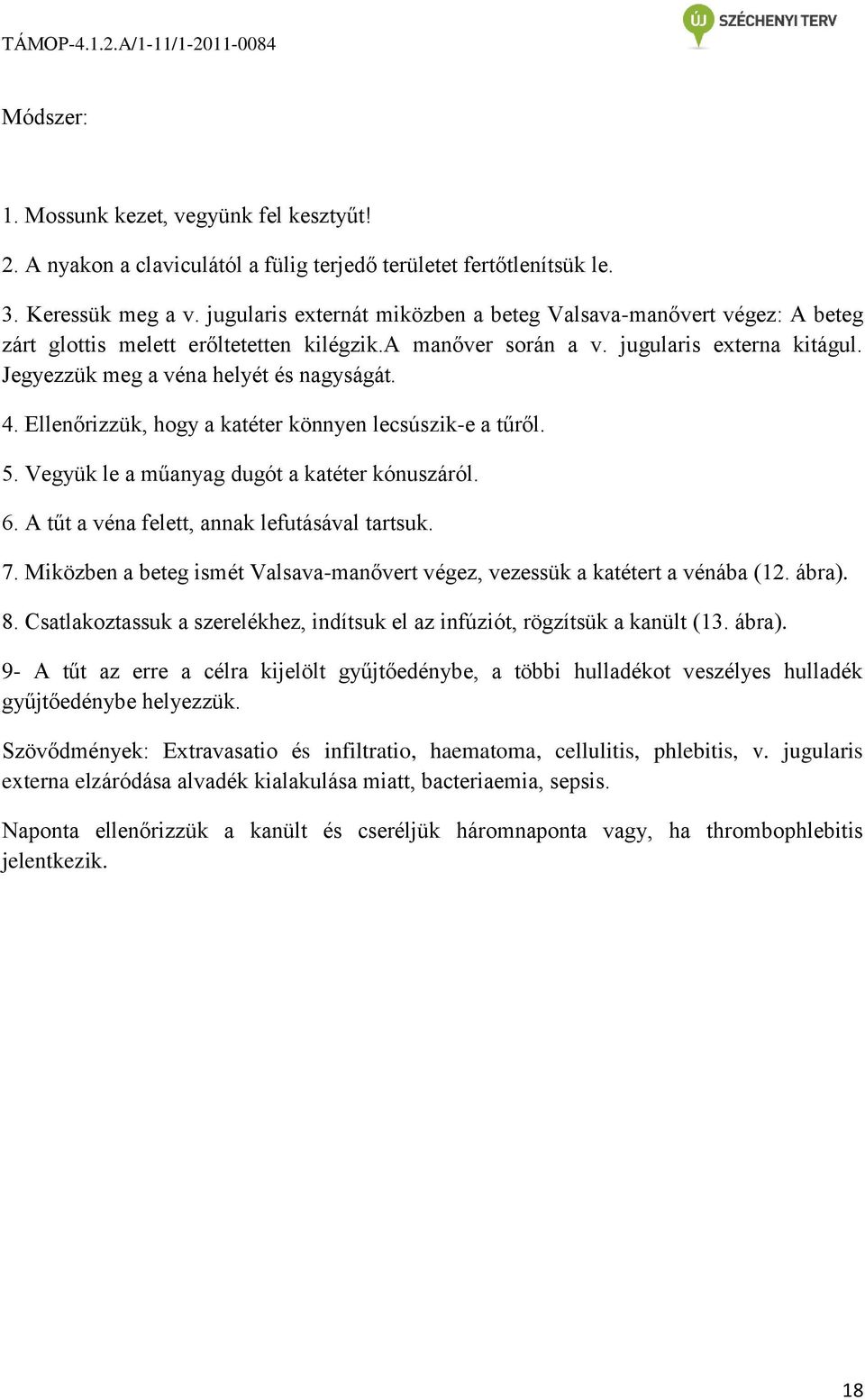 4. Ellenőrizzük, hogy a katéter könnyen lecsúszik-e a tűről. 5. Vegyük le a műanyag dugót a katéter kónuszáról. 6. A tűt a véna felett, annak lefutásával tartsuk. 7.