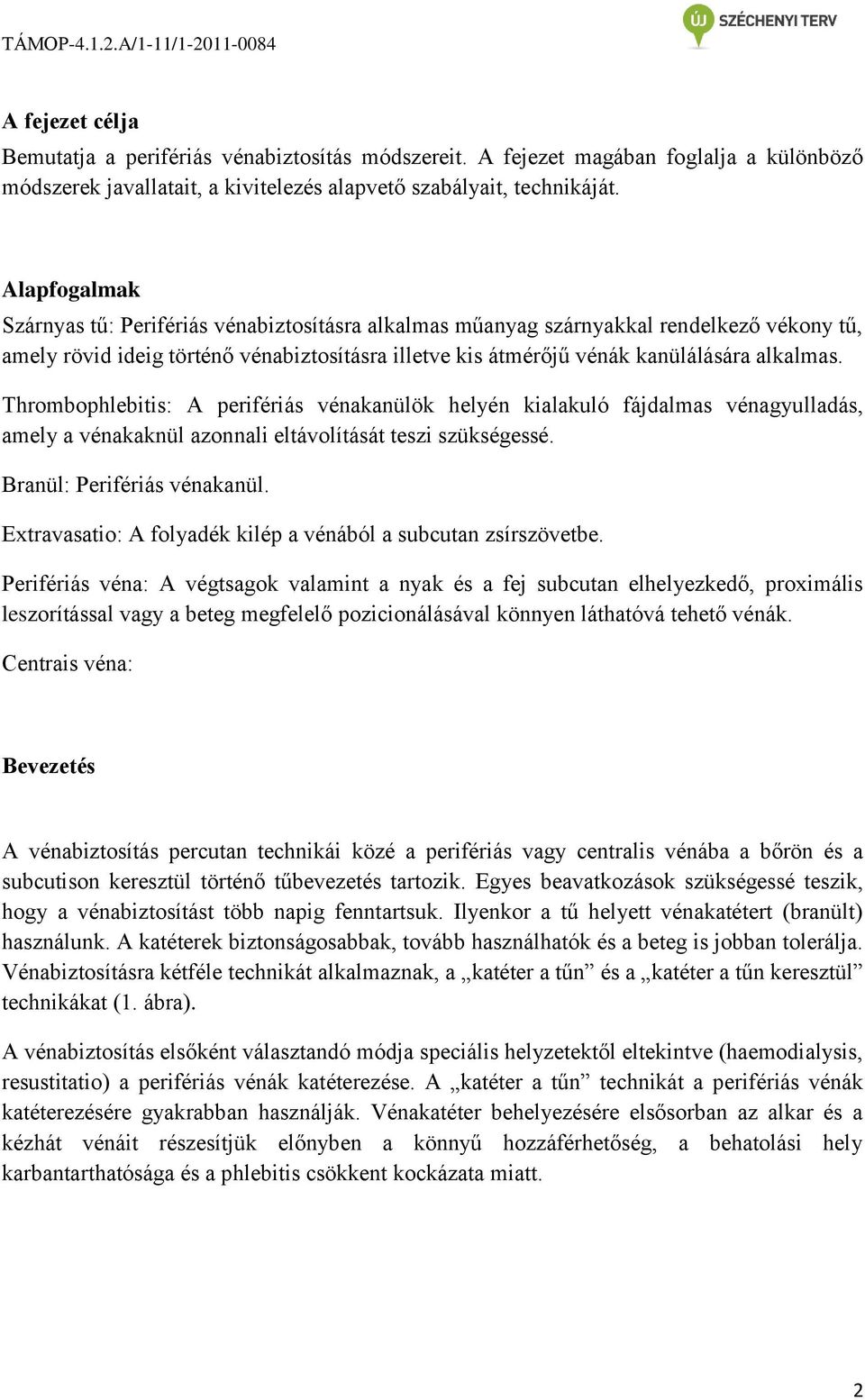 Thrombophlebitis: A perifériás vénakanülök helyén kialakuló fájdalmas vénagyulladás, amely a vénakaknül azonnali eltávolítását teszi szükségessé. Branül: Perifériás vénakanül.