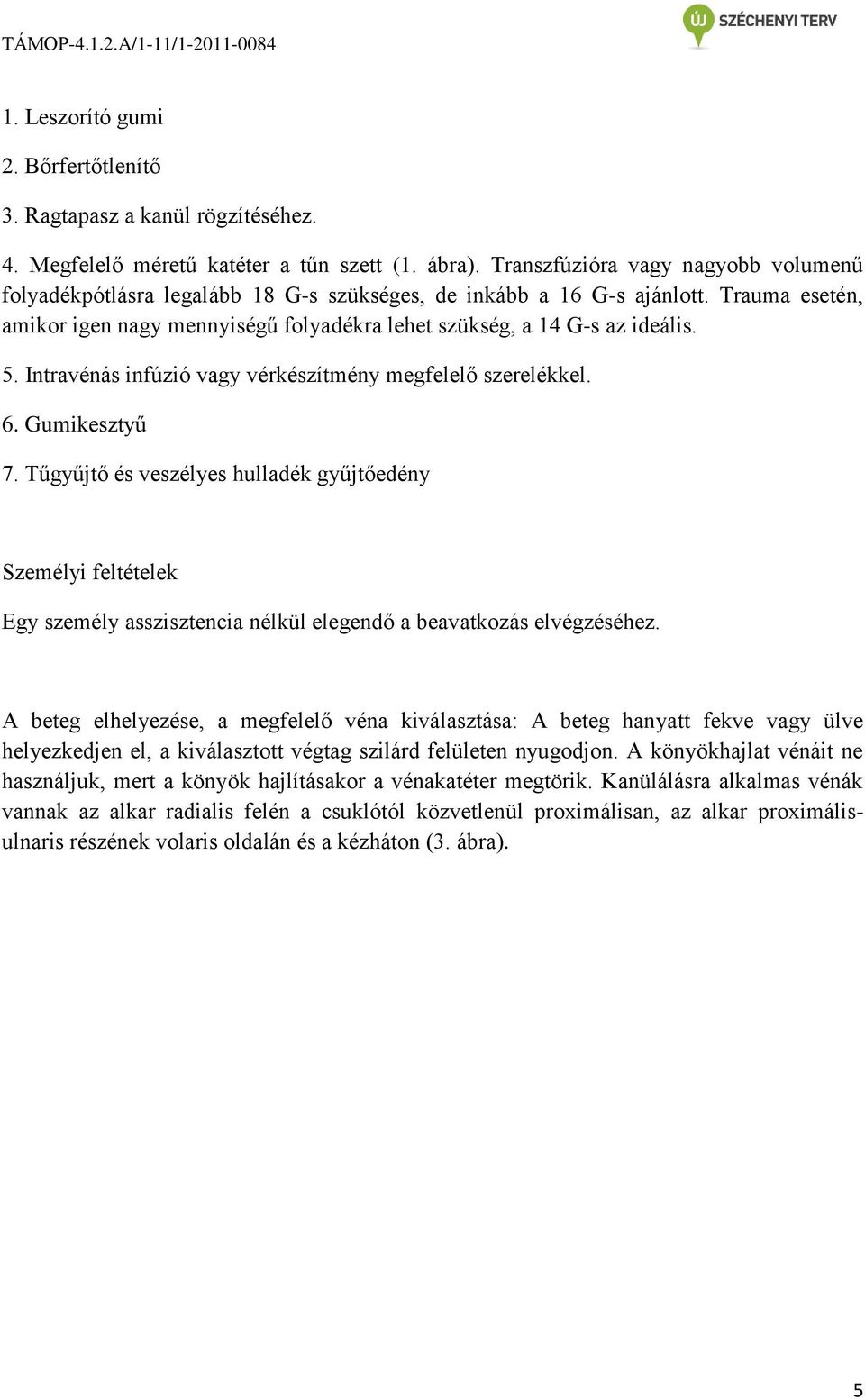 5. Intravénás infúzió vagy vérkészítmény megfelelő szerelékkel. 6. Gumikesztyű 7.