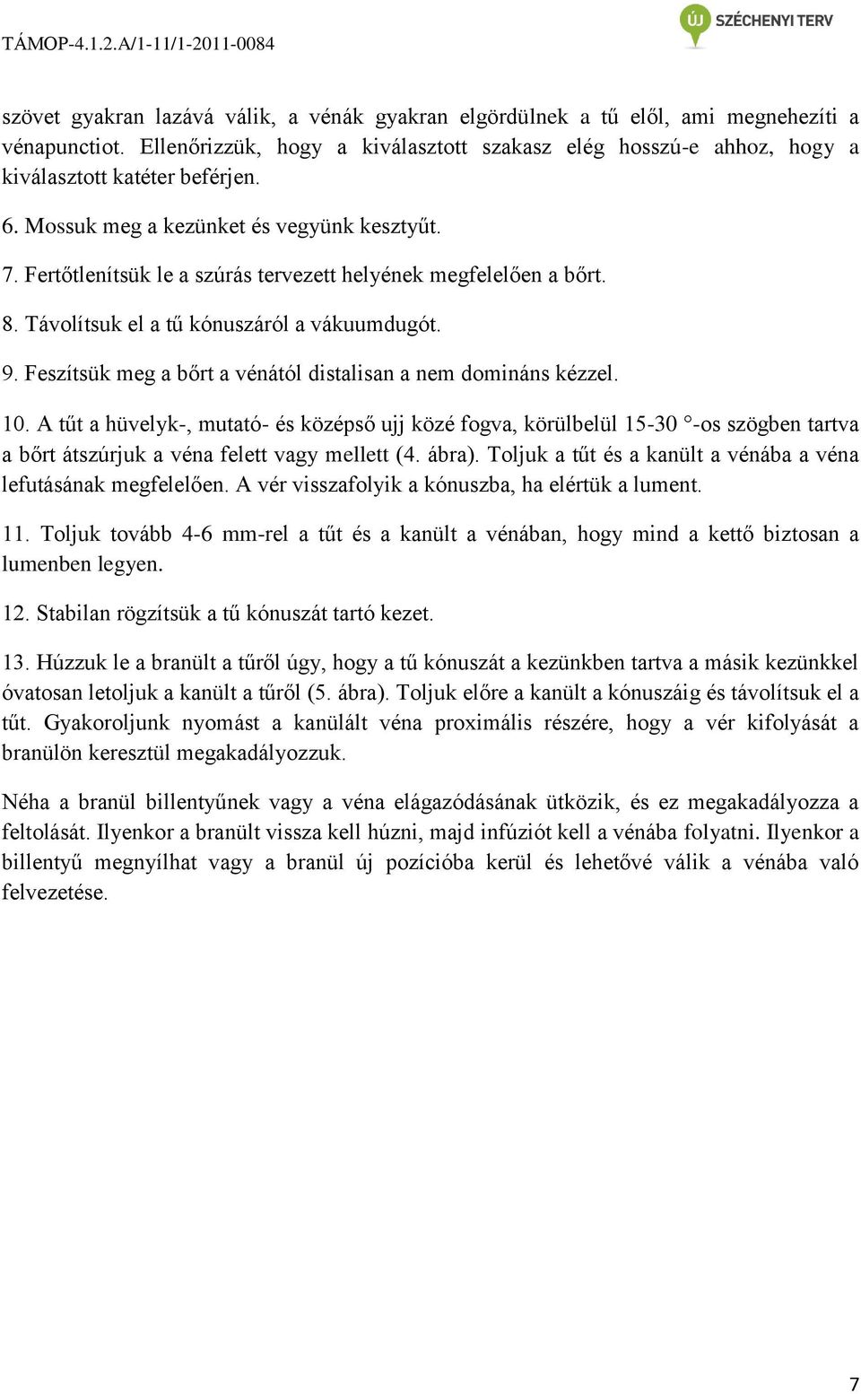 Feszítsük meg a bőrt a vénától distalisan a nem domináns kézzel. 10.