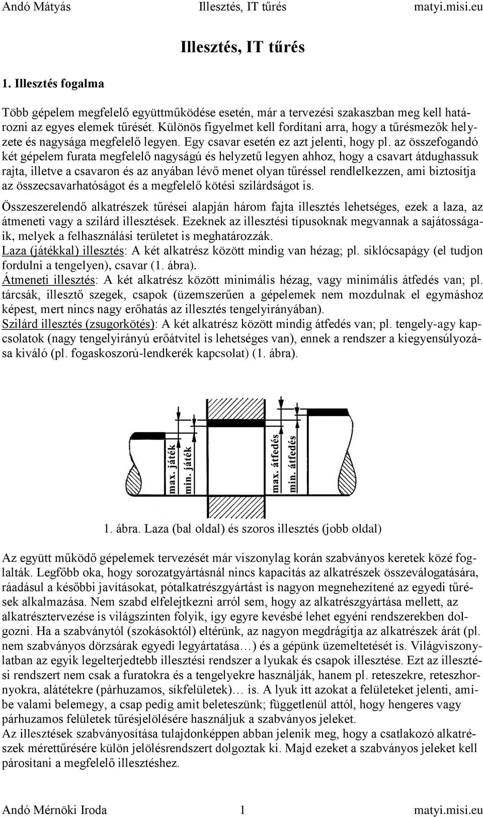 az összefogandó két gépelem furata megfelelő nagyságú és helyzetű legyen ahhoz, hogy a csavart átdughassuk rajta, illetve a csavaron és az anyában lévő menet olyan tűréssel rendlelkezzen, ami