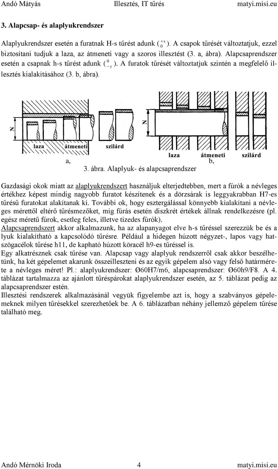 . Alapcsaprendszer esetén a csapnak h-s tűrést adunk ( 0 y ). A furatok tűrését változtatjuk szintén a megfelelő illesztés kialakításához (3. b, ábra)