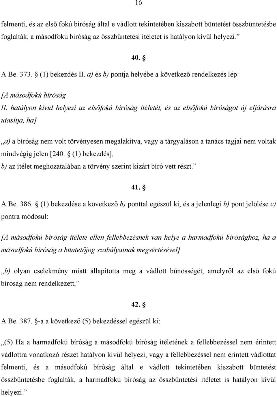hatályon kívül helyezi az elsőfokú bíróság ítéletét, és az elsőfokú bíróságot új eljárásra utasítja, ha] a) a bíróság nem volt törvényesen megalakítva, vagy a tárgyaláson a tanács tagjai nem voltak