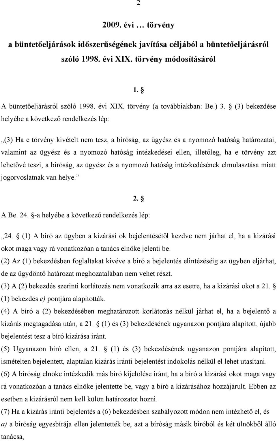 ellen, illetőleg, ha e törvény azt lehetővé teszi, a bíróság, az ügyész és a nyomozó hatóság intézkedésének elmulasztása miatt jogorvoslatnak van helye. 2. A Be. 24.