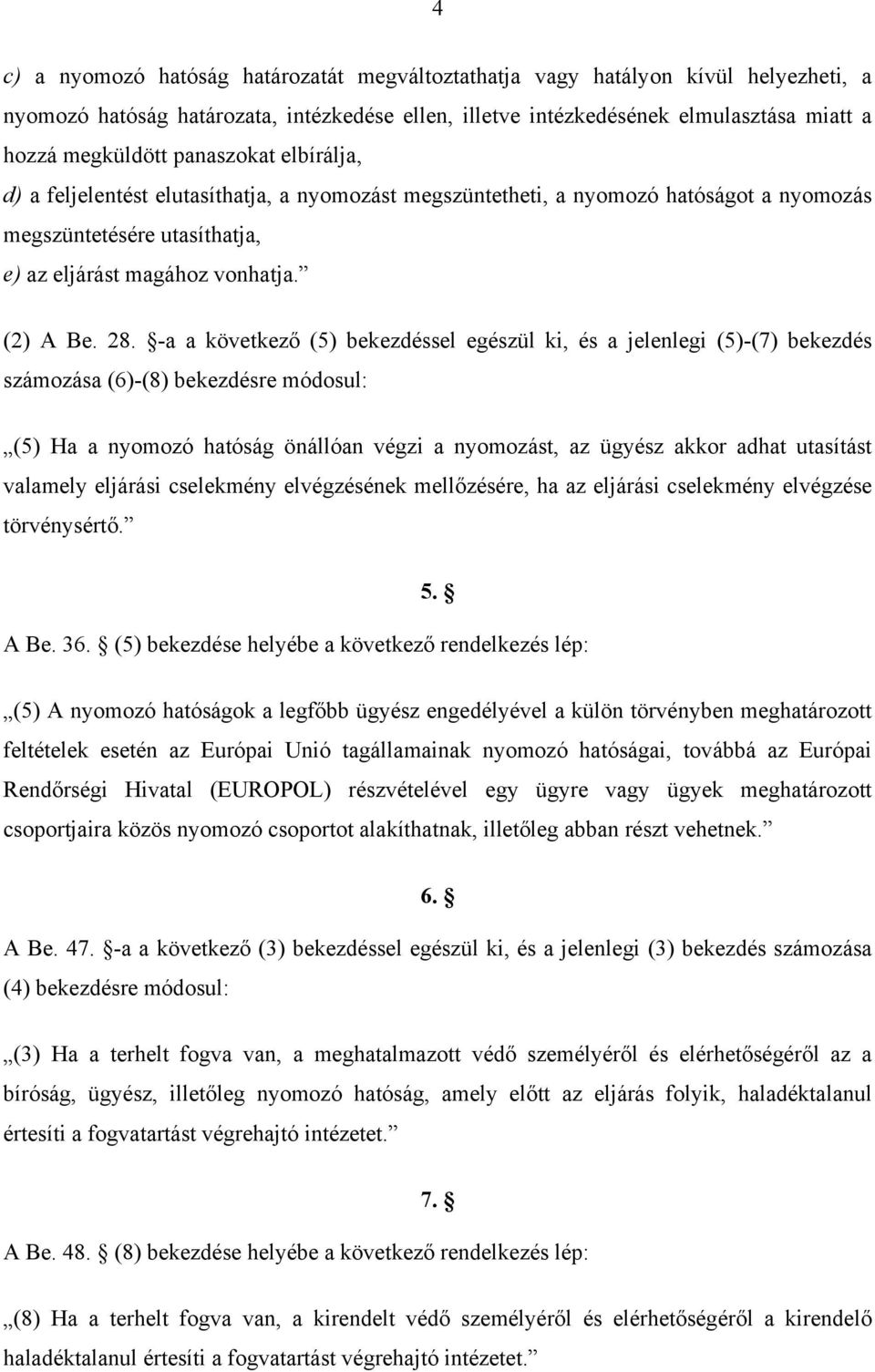 -a a következő (5) bekezdéssel egészül ki, és a jelenlegi (5)-(7) bekezdés számozása (6)-(8) bekezdésre módosul: (5) Ha a nyomozó hatóság önállóan végzi a nyomozást, az ügyész akkor adhat utasítást