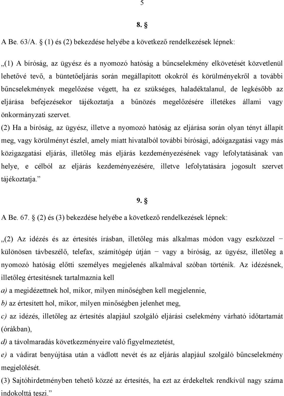 megelőzése végett, ha ez szükséges, haladéktalanul, de legkésőbb az eljárása befejezésekor tájékoztatja a bűnözés megelőzésére illetékes állami vagy önkormányzati szervet.