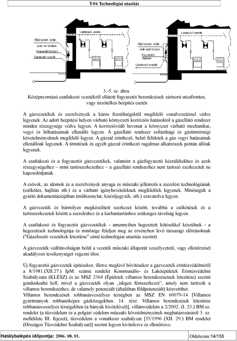 vonalvezetéssel védve legyenek. Az adott beépítési helyen várható környezeti korróziós hatásoktól a gázellátó rendszer minden részegysége védve legyen.