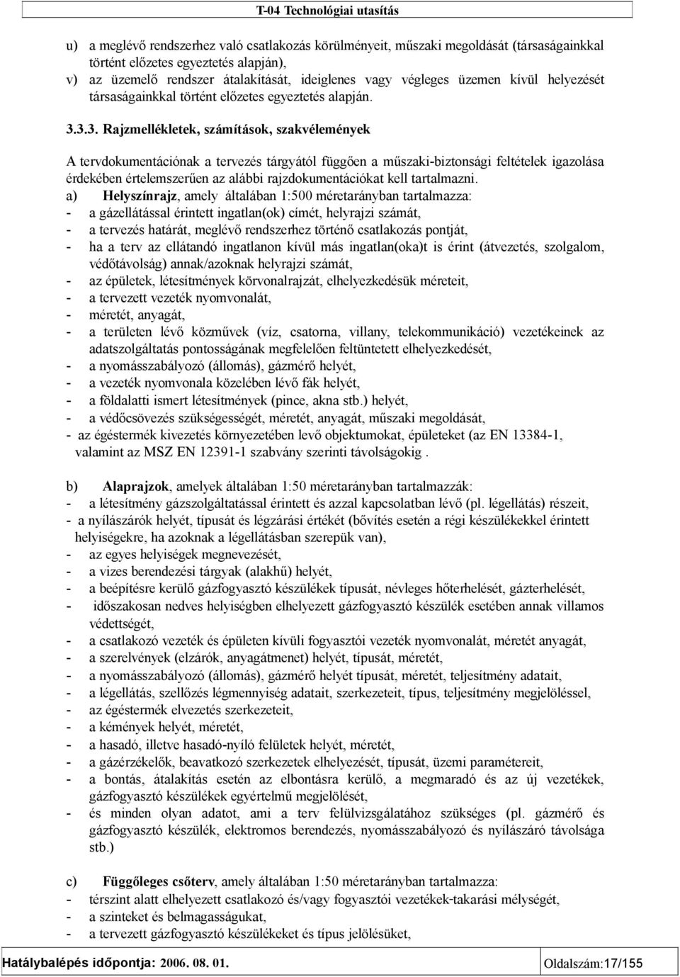 3.3. Rajzmellékletek, számítások, szakvélemények A tervdokumentációnak a tervezés tárgyától függően a műszaki-biztonsági feltételek igazolása érdekében értelemszerűen az alábbi rajzdokumentációkat