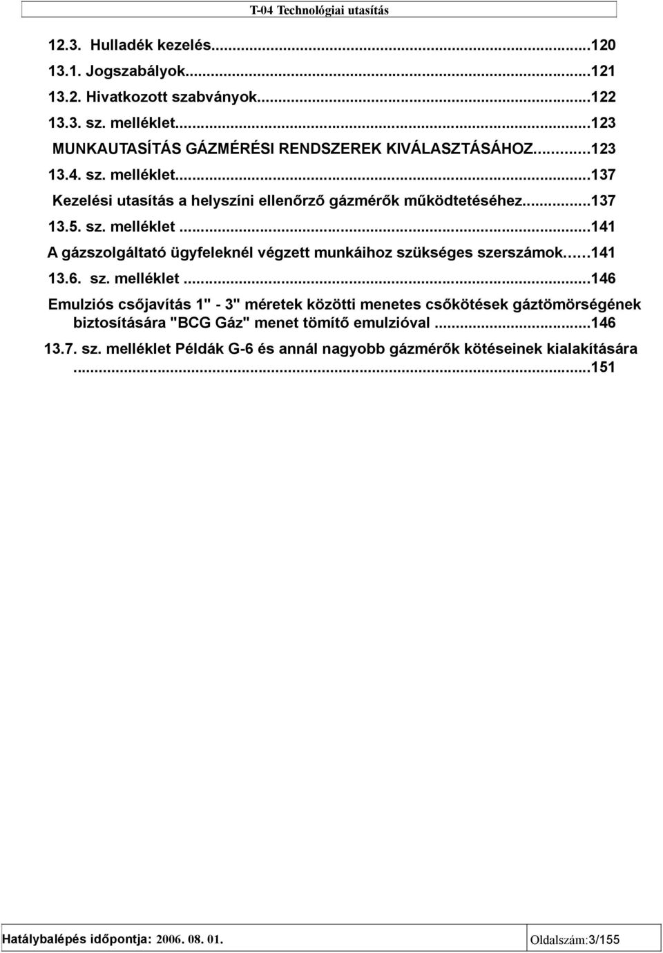 ..137 13.5. sz. melléklet...141 A gázszolgáltató ügyfeleknél végzett munkáihoz szükséges szerszámok...141 13.6. sz. melléklet...146 Emulziós csőjavítás 1" - 3" méretek közötti menetes csőkötések gáztömörségének biztosítására "BCG Gáz" menet tömítő emulzióval.