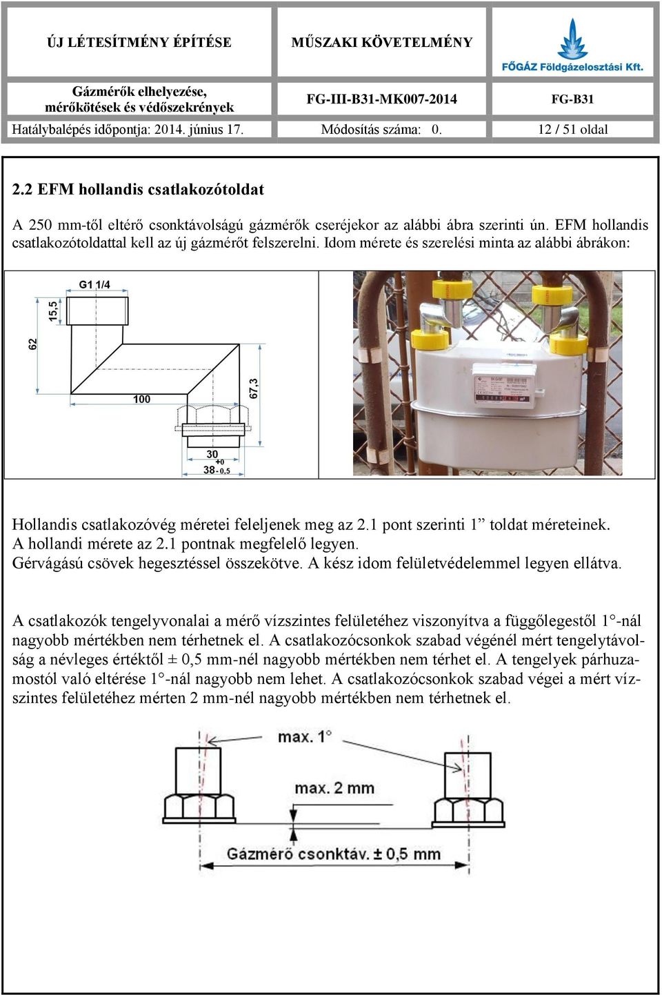 1 pont szerinti 1 toldat méreteinek. A hollandi mérete az 2.1 pontnak megfelelő legyen. Gérvágású csövek hegesztéssel összekötve. A kész idom felületvédelemmel legyen ellátva.