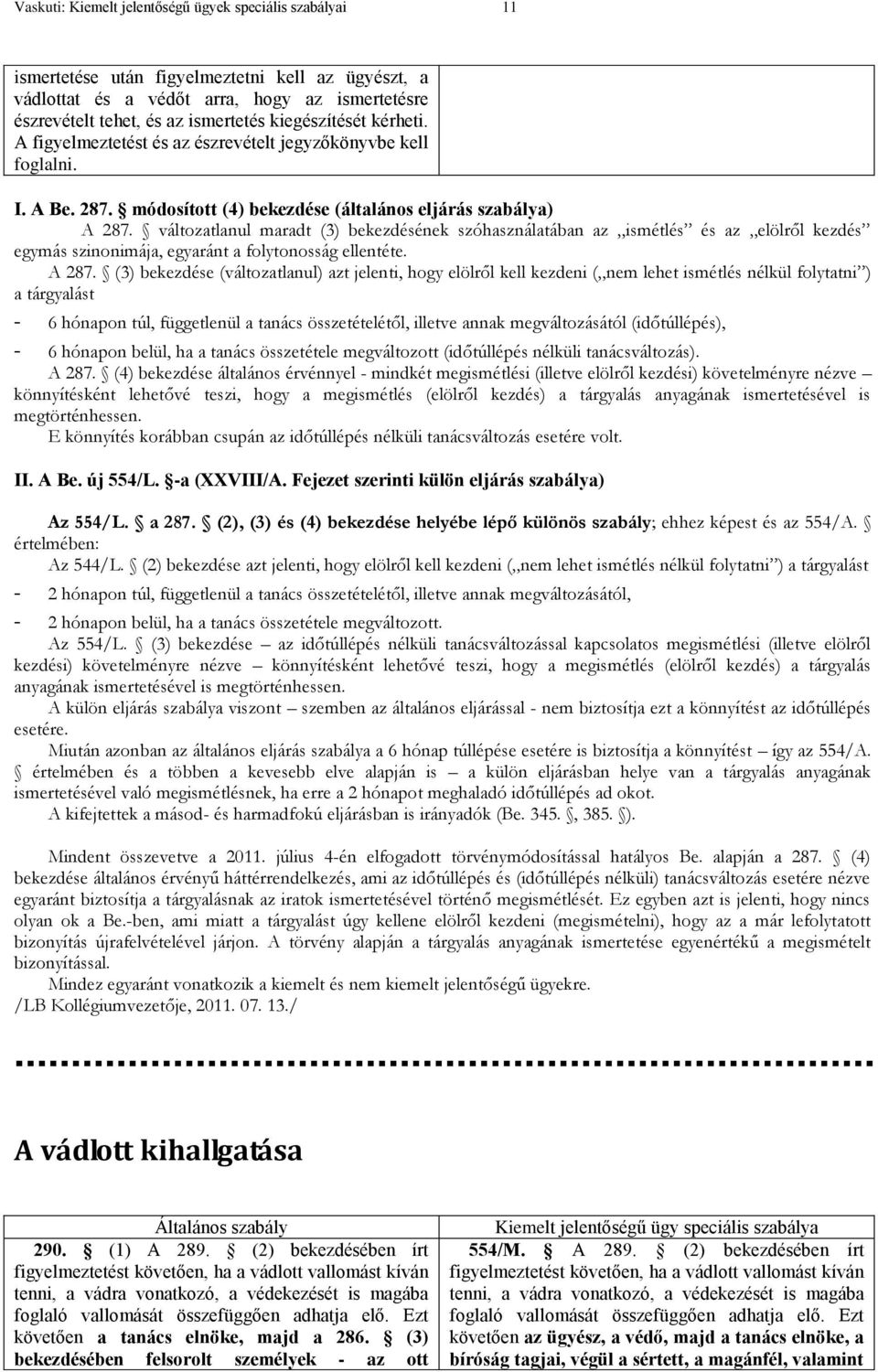 változatlanul maradt (3) bekezdésének szóhasználatában az ismétlés és az elölről kezdés egymás szinonimája, egyaránt a folytonosság ellentéte. A 287.