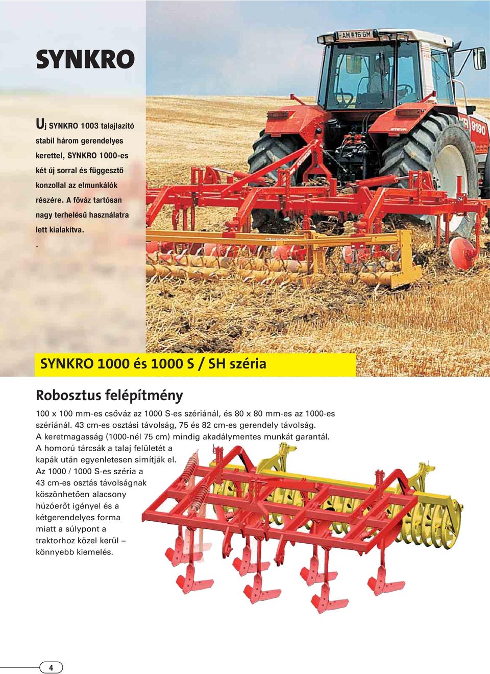 . SYNKRO 1000 és 1000 S / SH széria Robosztus felépítmény 100 x 100 mm-es csőváz az 1000 S-es szériánál, és 80 x 80 mm-es az 1000-es szériánál.