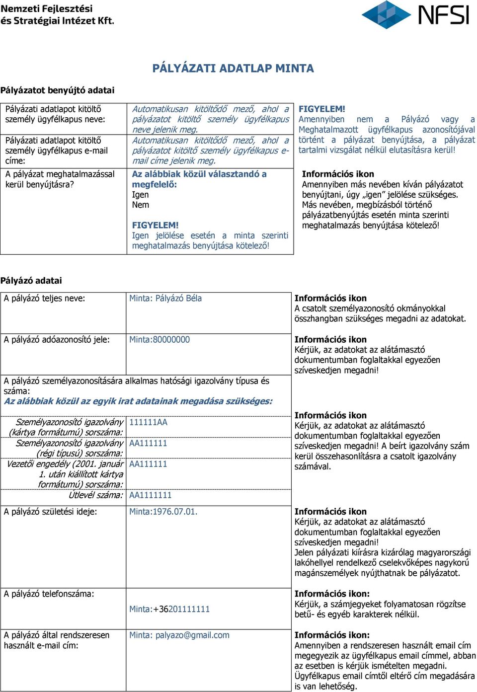 Automatikusan kitöltődő mező, ahol a pályázatot kitöltő személy ügyfélkapus e- mail címe jelenik meg. Az alábbiak közül választandó a megfelelő: Igen Nem FIGYELEM!