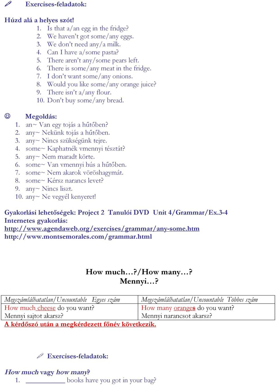 Don t buy some/any bread. 1. an~ Van egy tojás a hűtőben? 2. any~ Nekünk tojás a hűtőben. 3. any~ Nincs szükségünk tejre. 4. some~ Kaphatnék vmennyi tésztát? 5. any~ Nem maradt körte. 6.