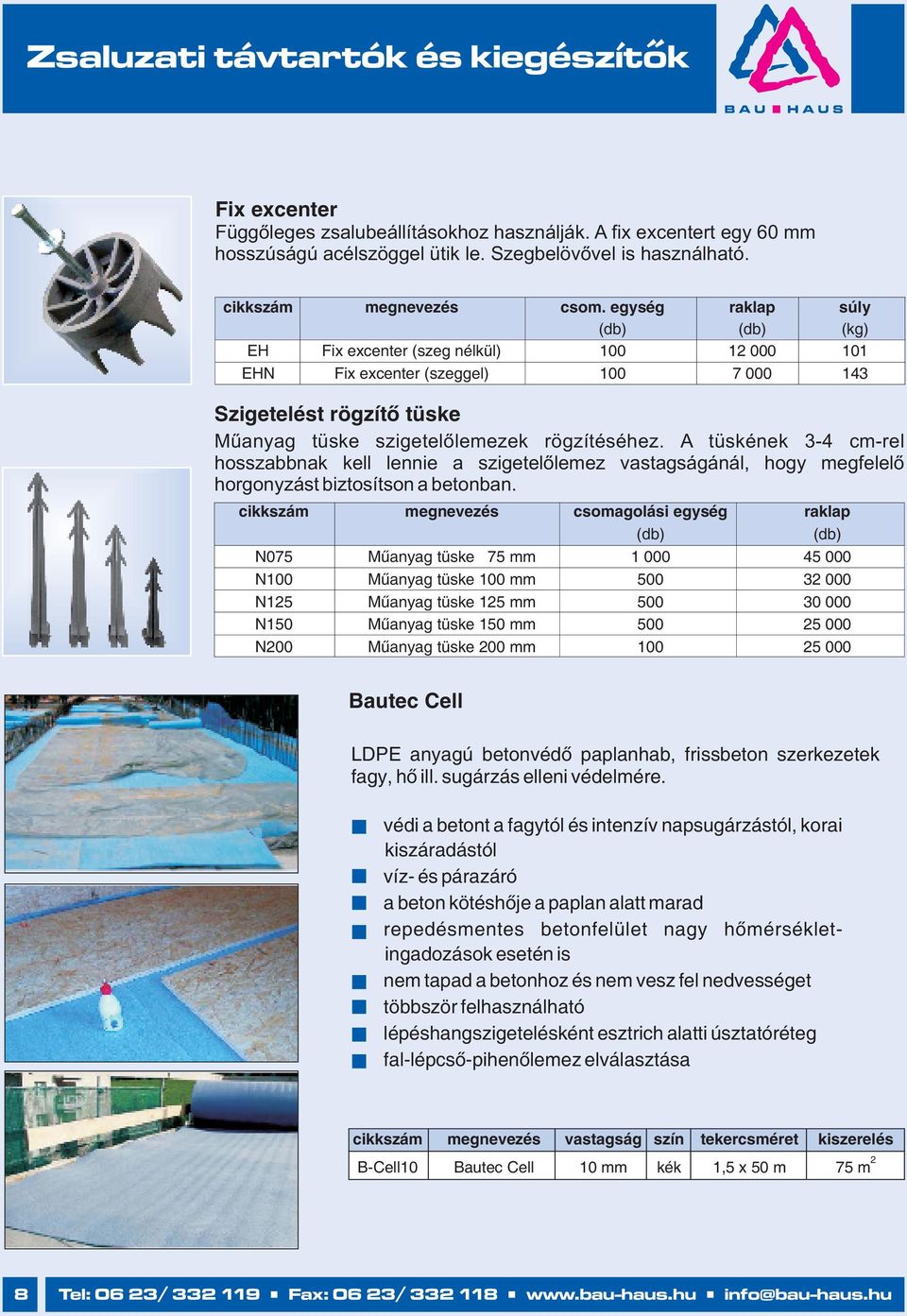 egység raklap súly (db) (db) (kg) EH Fix excenter (szeg nélkül) 100 1 000 101 EHN Fix excenter (szeggel) 100 7 000 143 Szigetelést rögzítő tüske Műanyag tüske szigetelőlemezek rögzítéséhez.