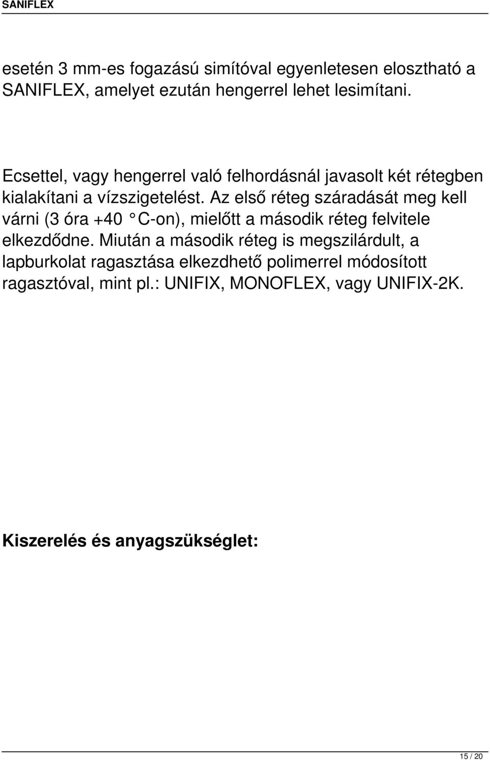 Az első réteg száradását meg kell várni (3 óra +40 C-on), mielőtt a második réteg felvitele elkezdődne.