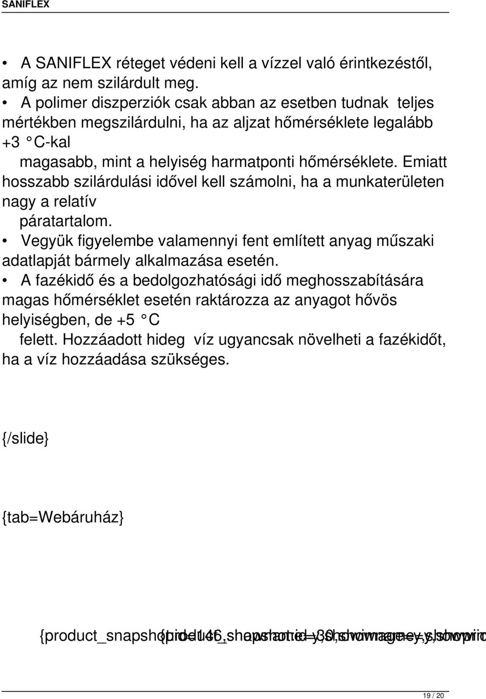 Emiatt hosszabb szilárdulási idővel kell számolni, ha a munkaterületen nagy a relatív páratartalom. Vegyük figyelembe valamennyi fent említett anyag műszaki adatlapját bármely alkalmazása esetén.