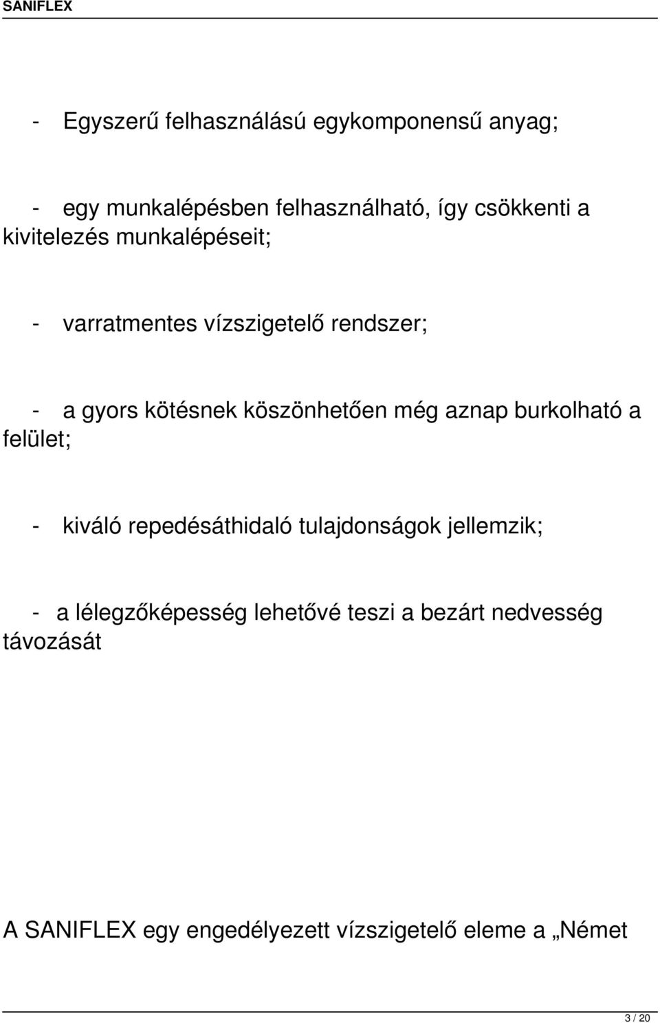 aznap burkolható a felület; - kiváló repedésáthidaló tulajdonságok jellemzik; - a lélegzőképesség