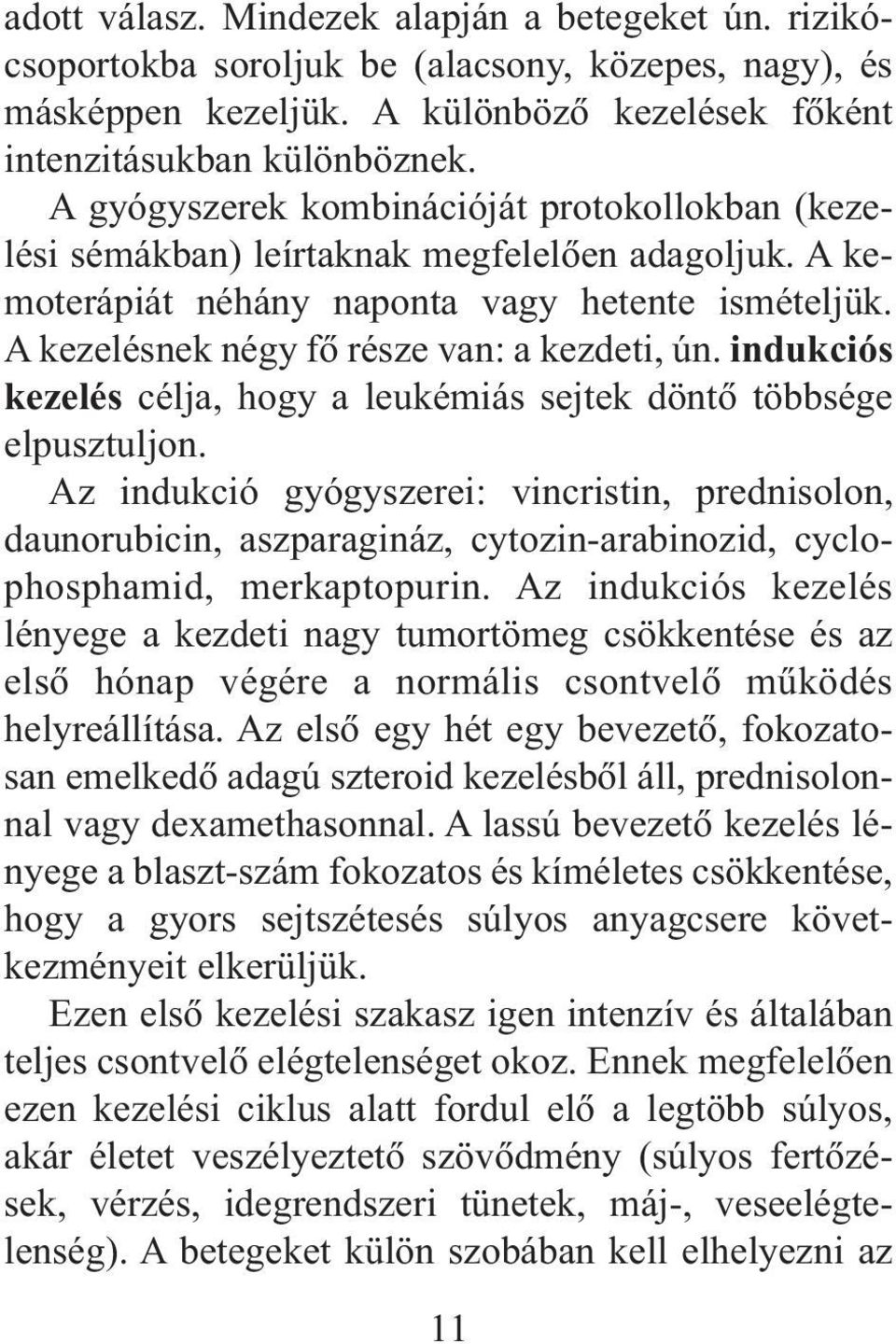 indukciós kezelés célja, hogy a leukémiás sejtek döntõ többsége elpusztuljon.