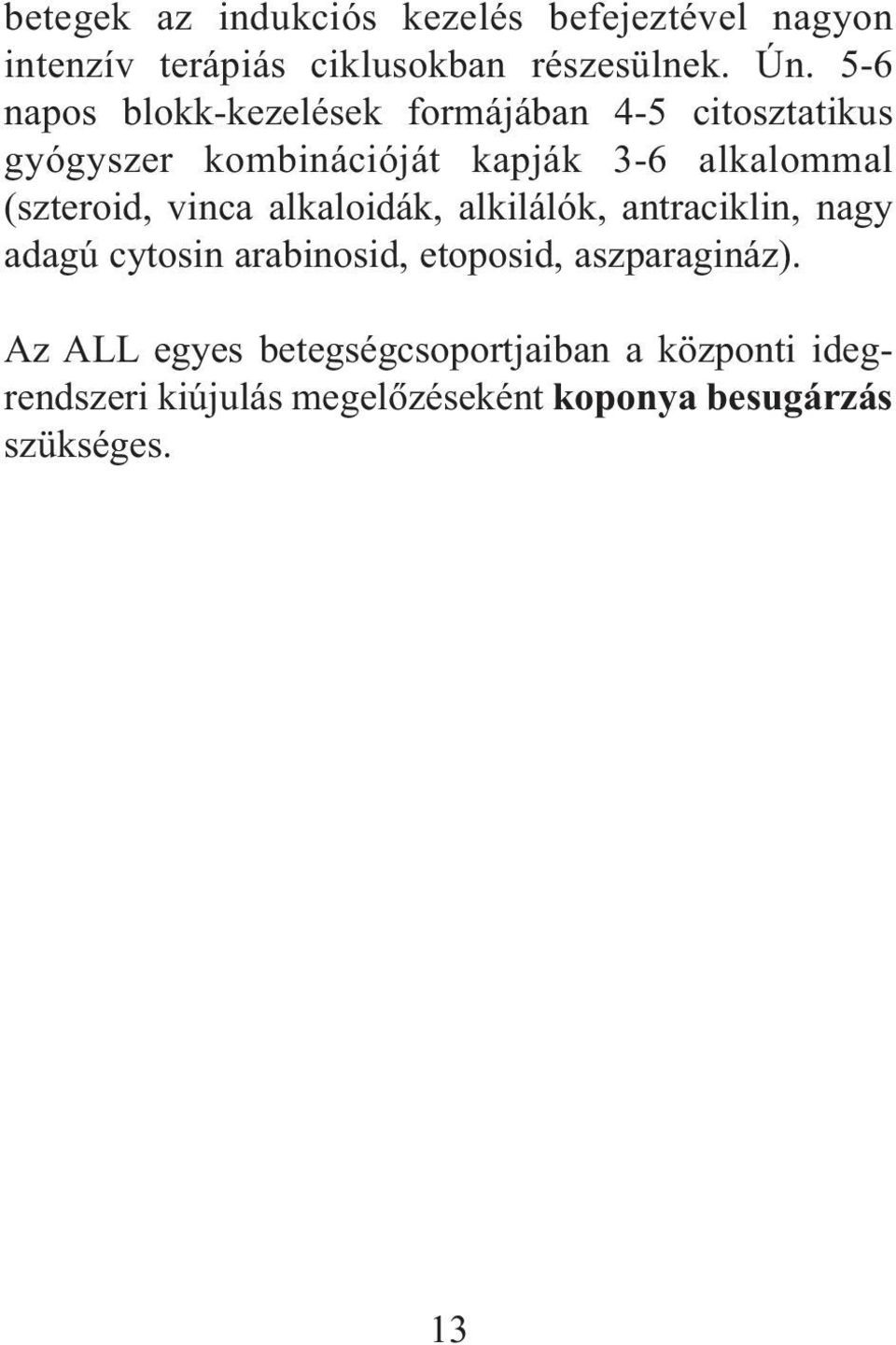 (szteroid, vinca alkaloidák, alkilálók, antraciklin, nagy adagú cytosin arabinosid, etoposid,