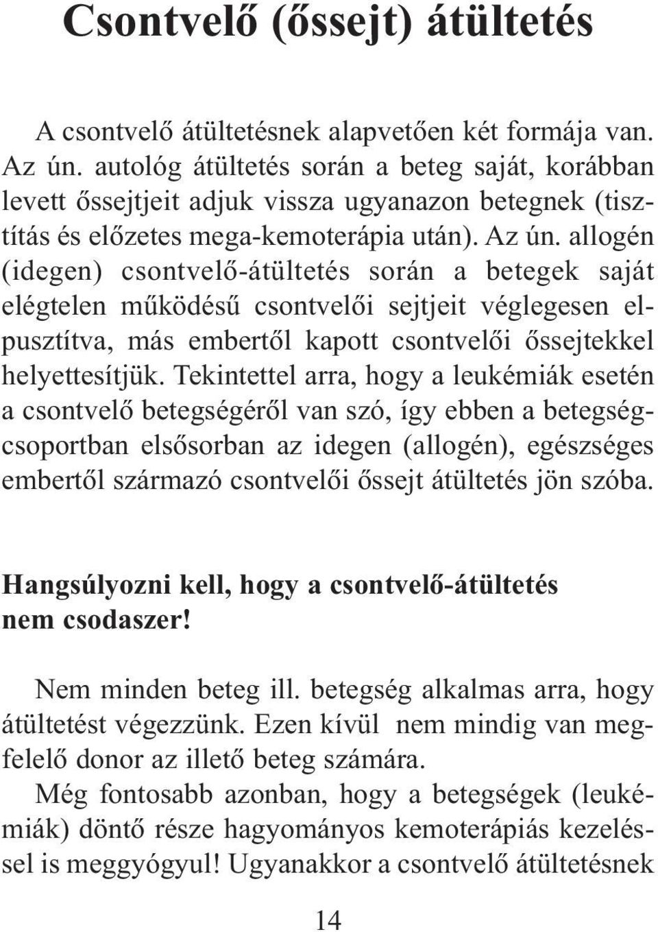 allogén (idegen) csontvelõ-átültetés során a betegek saját elégtelen mûködésû csontvelõi sejtjeit véglegesen elpusztítva, más embertõl kapott csontvelõi õssejtekkel helyettesítjük.