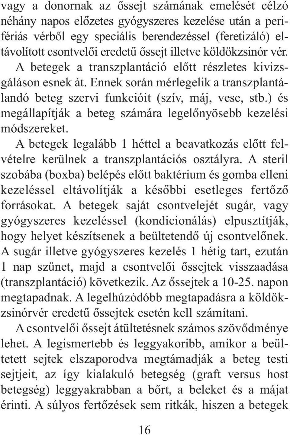 ) és megállapítják a beteg számára legelõnyösebb kezelési módszereket. A betegek legalább 1 héttel a beavatkozás elõtt felvételre kerülnek a transzplantációs osztályra.