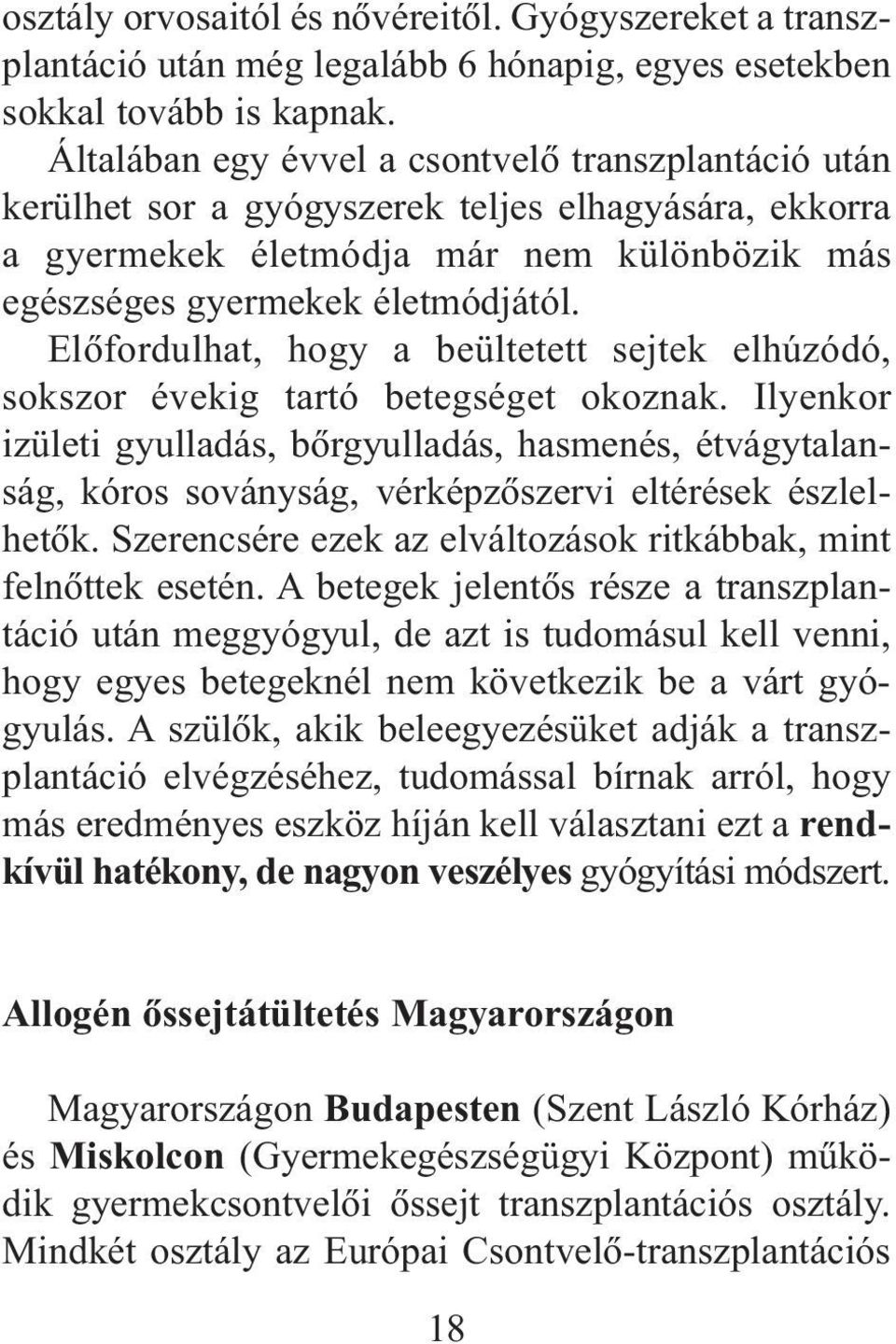 Elõfordulhat, hogy a beültetett sejtek elhúzódó, sokszor évekig tartó betegséget okoznak.