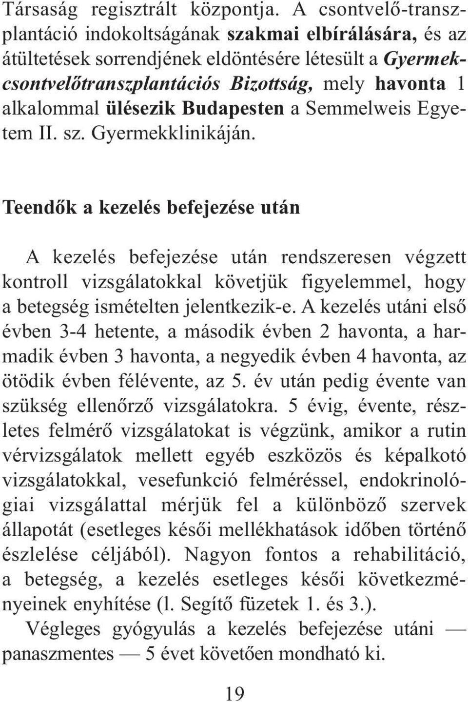 Budapesten a Semmelweis Egyetem II. sz. Gyermekklinikáján.