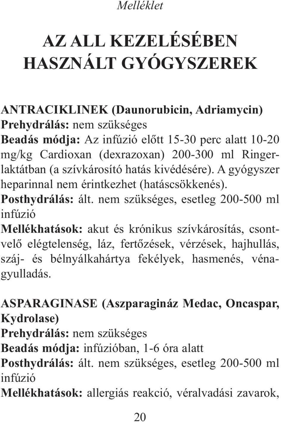 nem szükséges, esetleg 200-500 ml infúzió Mellékhatások: akut és krónikus szívkárosítás, csontvelõ elégtelenség, láz, fertõzések, vérzések, hajhullás, száj- és bélnyálkahártya fekélyek, hasmenés,