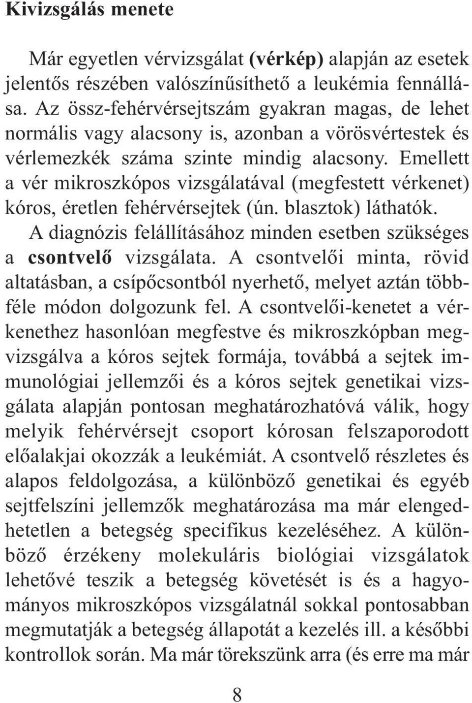 Emellett a vér mikroszkópos vizsgálatával (megfestett vérkenet) kóros, éretlen fehérvérsejtek (ún. blasztok) láthatók. A diagnózis felállításához minden esetben szükséges a csontvelõ vizsgálata.