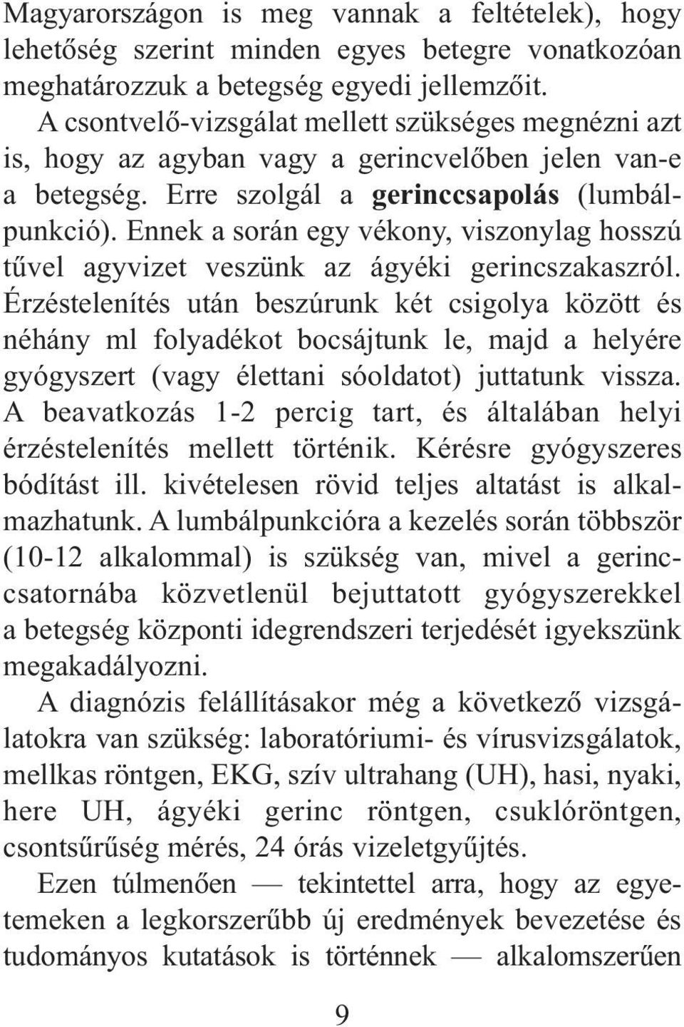 Ennek a során egy vékony, viszonylag hosszú tûvel agyvizet veszünk az ágyéki gerincszakaszról.