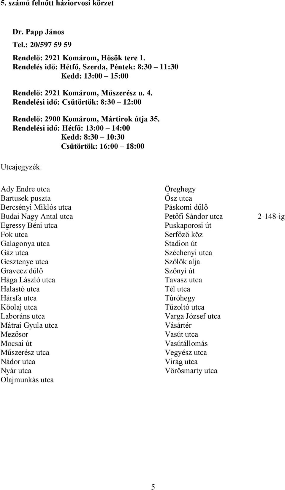 Rendelési idő: Hétfő: 13:00 14:00 Kedd: 8:30 10:30 Csütörtök: 16:00 18:00 Ady Endre utca Bartusek puszta Bercsényi Miklós utca Budai Nagy Antal utca Egressy Béni utca Fok utca Galagonya utca Gáz utca