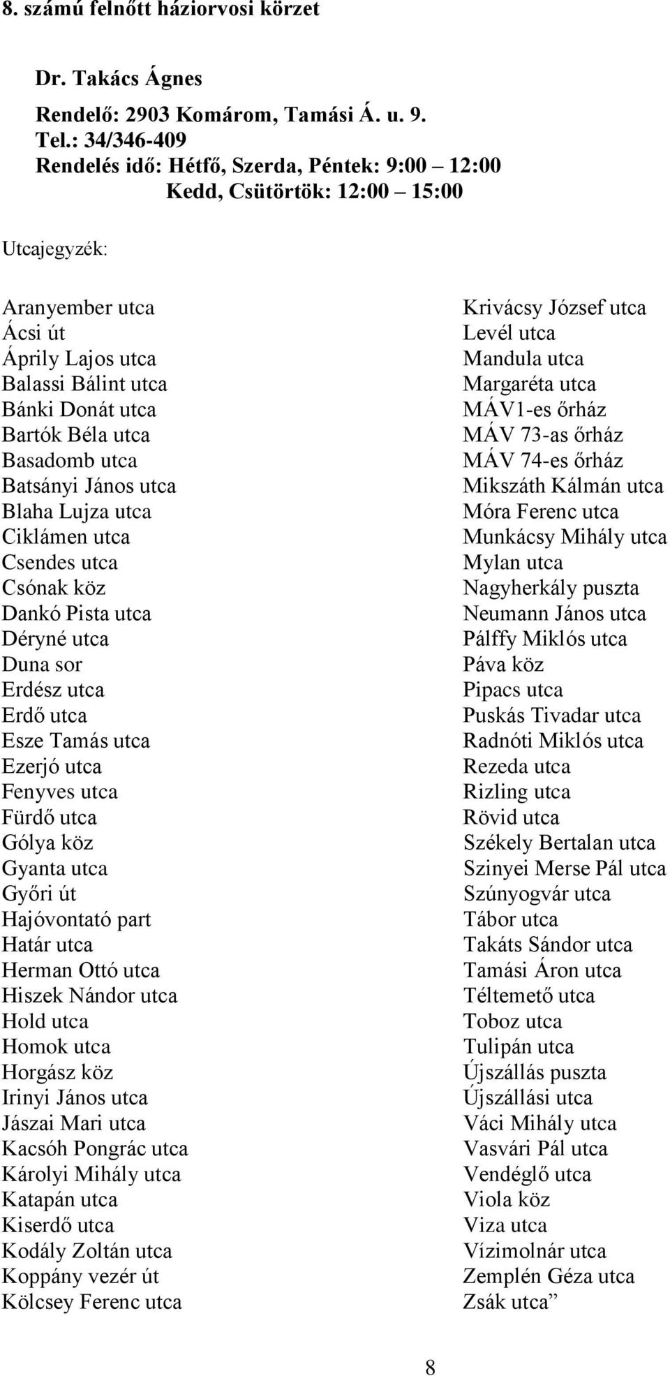 Batsányi János utca Blaha Lujza utca Ciklámen utca Csendes utca Csónak köz Dankó Pista utca Déryné utca Duna sor Erdész utca Erdő utca Esze Tamás utca Ezerjó utca Fenyves utca Fürdő utca Gólya köz