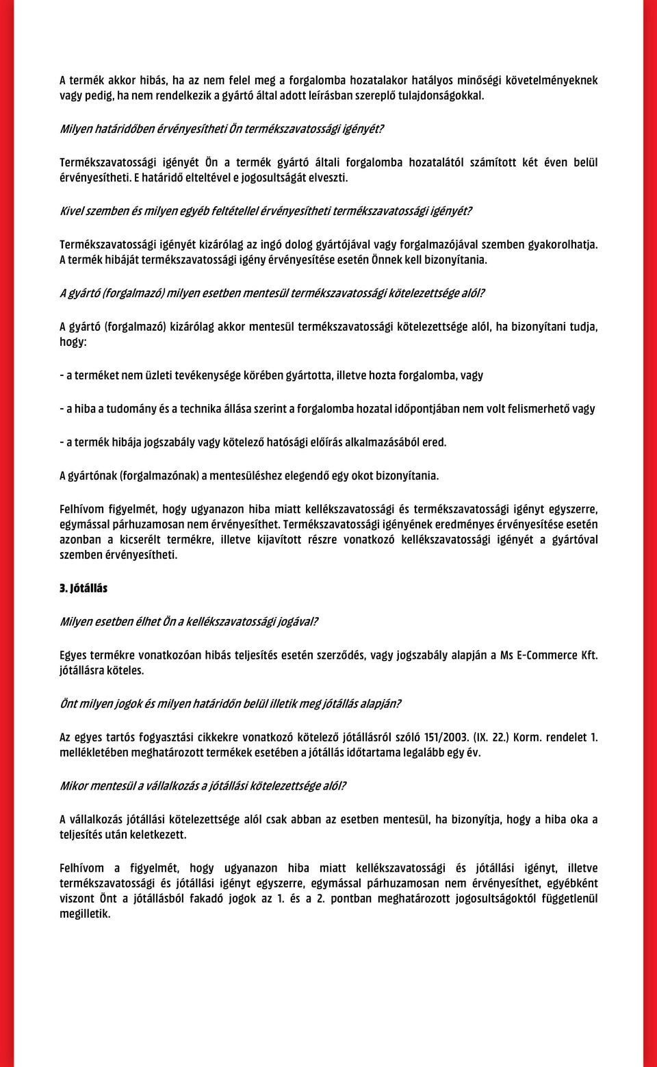 E határidő elteltével e jogosultságát elveszti. Kivel szemben és milyen egyéb feltétellel érvényesítheti termékszavatossági igényét?